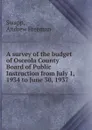 A survey of the budget of Osceola County Board of Public Instruction from July 1, 1934 to June 30, 1937 - Andrew Freeman Swapp