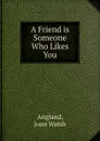 A Friend is Someone Who Likes You - Joan Walsh Angland