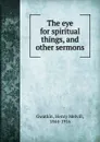 The eye for spiritual things - Gwatkin Henry Melvill