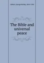 The Bible and universal peace - George Holley Gilbert