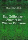 Das Grillparzer-Zimmer im Wiener Rathause - Karl Glossy