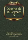 Oeuvres. Tome 3 - Jean François Regnard
