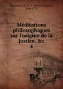 Meditations philosophiques sur l.origine de la justice, .c - Henri François d'Aguesseau