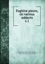 Fugitive pieces, on various subjects - Dodsley Robert