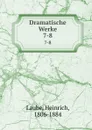 Dramatische Werke - Heinrich Laube
