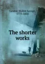 The shorter works - Walter Savage Landor
