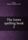 The Jones spelling book - Wallace Franklin Jones