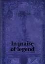 In praise of legend - Ernest Edward Holmes