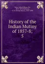 History of the Indian Mutiny of 1857-8 - Kaye John William