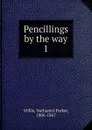 Pencillings by the way - Willis Nathaniel Parker