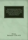 Testimonies for the truth a record of manifestations of the power of God, miraculous and providential, witnessed in the travels and experience of Benjamin Brown - Benjamin Brown