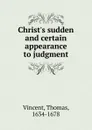 Christ.s sudden and certain appearance to judgment. - Thomas Vincent