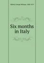 Six months in Italy - Hillard George Stillman