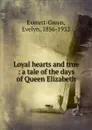 Loyal hearts and true - Evelyn Everett-Green