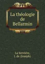 La theologie de Bellarmin - Joseph La Serviére