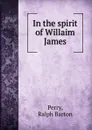 In the spirit of Willaim James - Ralph Barton Perry