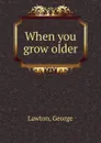 When you grow older - George Lawton