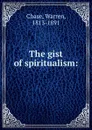 The gist of spiritualism - Warren Chase