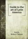 Guide to the art of Latin America - Robert Chester Smith