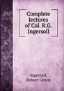 Complete lectures of Col. R.G. Ingersoll - Ingersoll Robert Green