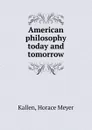 American philosophy today and tomorrow - Horace Meyer Kallen