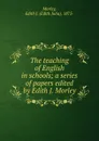 The teaching of English in schools - Edith Julia Morley