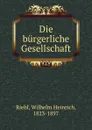 Die burgerliche Gesellschaft - Wilhelm Heinrich Riehl
