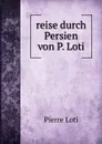 reise durch Persien - Pierre Loti