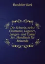 Die Schweiz, nebst Chamonix, Luganer, Langen- und Comer See. Handbuch fur Reisende - K. Baedeker