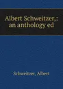 Albert Schweitzer - Albert Schweitzer