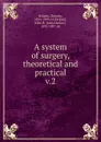 A system of surgery, theoretical and practical - Timothy Holmes