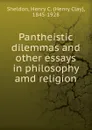 Pantheistic dilemmas and other essays in philosophy amd religion - Henry Clay Sheldon