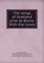 The songs of Scotland prior to Burns - Robert Chambers
