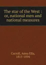 The star of the West - Anna Ella Carroll