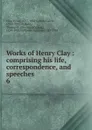 Works of Henry Clay - Henry Clay