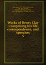 Works of Henry Clay - Henry Clay