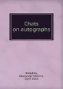 Chats on autographs - Alexander Meyrick Broadley