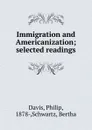 Immigration and Americanization - Philip Davis