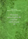 Histoire universelle de l.eglise catholique - René François Rohrbacher
