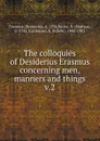 The colloquies of Desiderius Erasmus concerning men, manners and things - Erasmus Desiderius