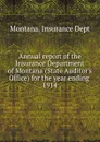 Annual report of the Insurance Department of Montana (State Auditor's Office) for the year ending, 1914 - Montana. Insurance Dept