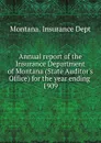 Annual report of the Insurance Department of Montana (State Auditor's Office) for the year ending, 1909 - Montana. Insurance Dept