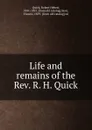 Life and remains of the Rev. R. H. Quick - Robert Hebert Quick, F. Storr