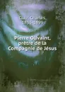 Pierre Olivaint, pretre de la Compagnie de Jesus - Charles Clair