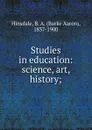 Studies in education - B. A. Hinsdale
