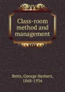 Class-room method and management - George Herbert Betts