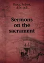 Sermons on the sacrament - Robert Bruce