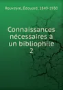 Connaissances necessaires a un bibliophile - Édouard Rouveyre