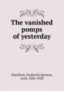 The vanished pomps of yesterday - Frederick Spencer Hamilton