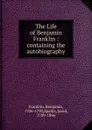 The Life of Benjamin Franklin - Benjamin Franklin